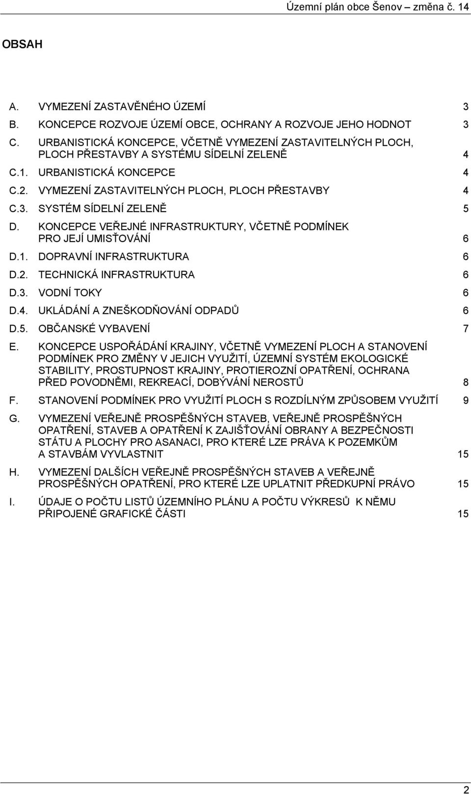 SYSTÉM SÍDELNÍ ZELENĚ 5 D. KONCEPCE VEŘEJNÉ INFRASTRUKTURY, VČETNĚ PODMÍNEK PRO JEJÍ UMISŤOVÁNÍ 6 D.1. DOPRAVNÍ INFRASTRUKTURA 6 D.2. TECHNICKÁ INFRASTRUKTURA 6 D.3. VODNÍ TOKY 6 D.4.