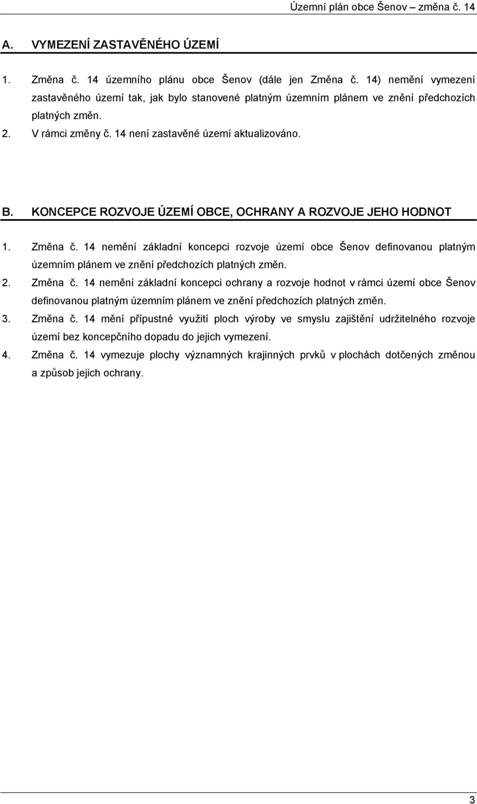 KONCEPCE ROZVOJE ÚZEMÍ OBCE, OCHRANY A ROZVOJE JEHO HODNOT 1. Změna_č._14 nemění základní koncepci rozvoje území obce Šenov definovanou platným územním plánem ve znění předchozích platných změn. 2.