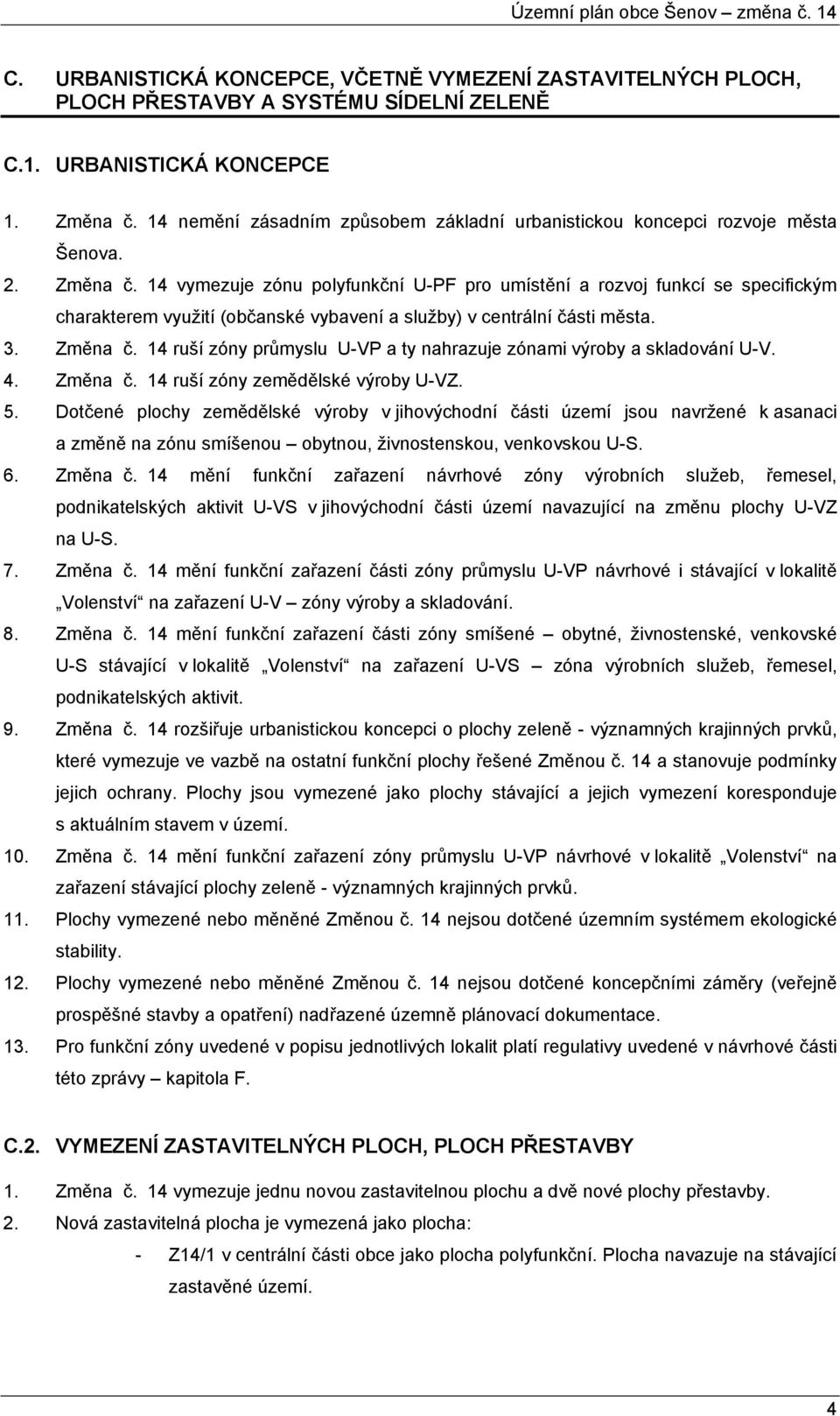 _14 vymezuje zónu polyfunkční U-PF pro umístění a rozvoj funkcí se specifickým charakterem využití (občanské vybavení a služby) v centrální části města. 3. Změna_č.