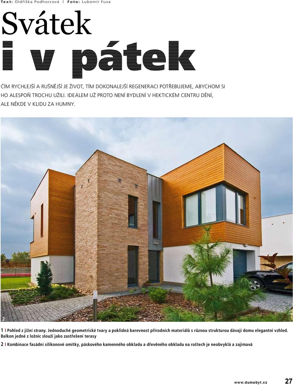 Jednoduché geometrické tvary a poklidná barevnost přírodních materiálů s různou strukturou dávají domu elegantní vzhled.