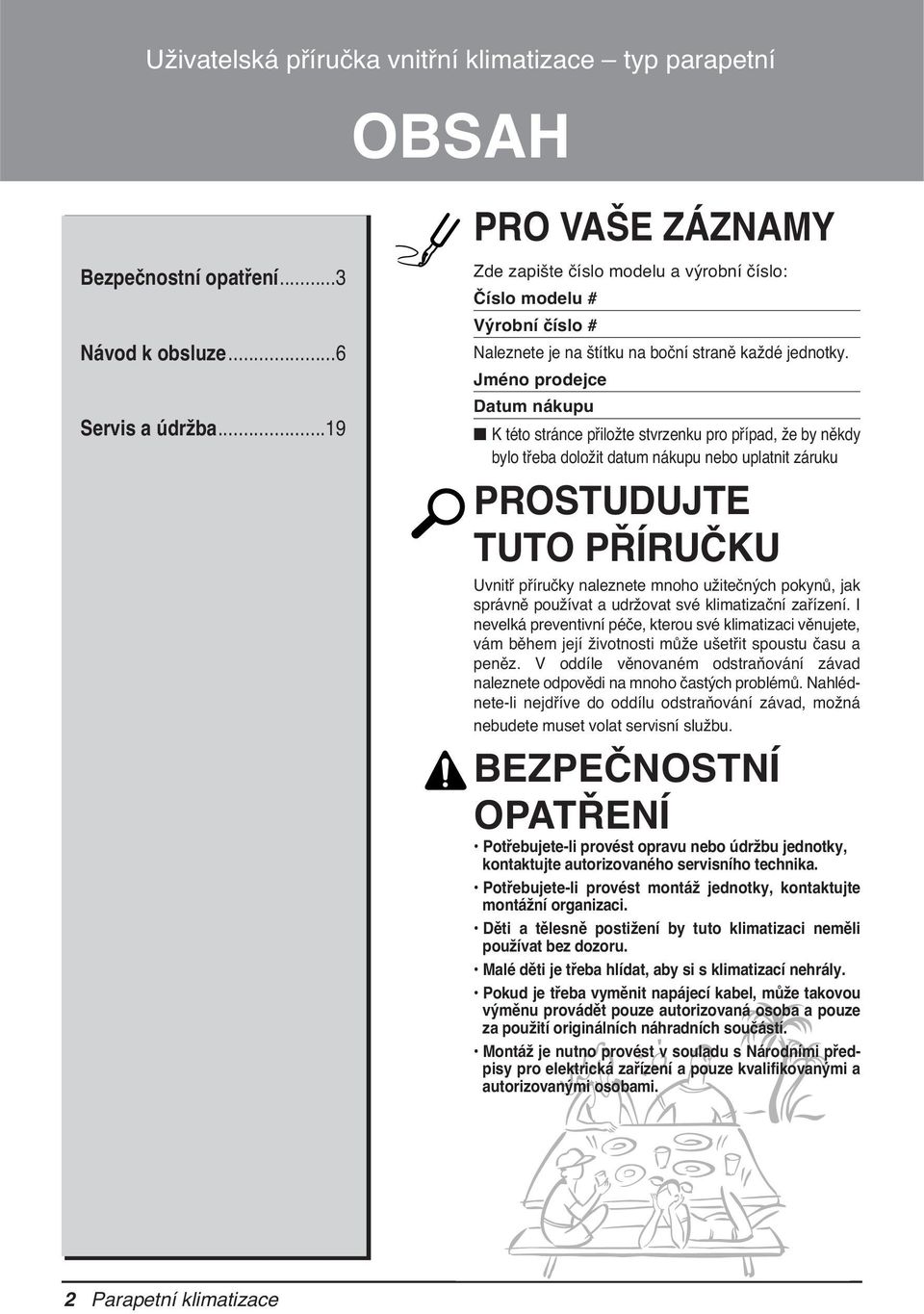 Jméno prodejce Datum nákupu K této stránce přiložte stvrzenku pro případ, že by někdy bylo třeba doložit datum nákupu nebo uplatnit záruku PROSTUDUJTE TUTO PŘÍRUČKU Uvnitř příručky naleznete mnoho