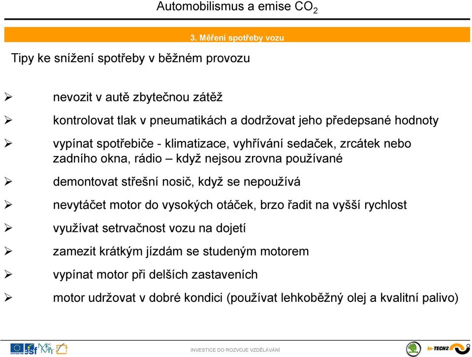 střešní nosič, když se nepoužívá nevytáčet motor do vysokých otáček, brzo řadit na vyšší rychlost využívat setrvačnost vozu na dojetí zamezit