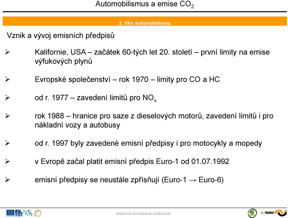 1977 zavedení limitů pro NO x rok 1988 hranice pro saze z dieselových motorů, zavedení limitů i pro nákladní vozy a autobusy