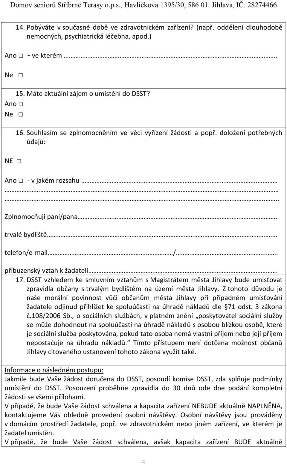 .. příbuzenský vztah k žadateli. 17. DSST vzhledem ke smluvním vztahům s Magistrátem města Jihlavy bude umisťovat zpravidla občany s trvalým bydlištěm na území města Jihlavy.