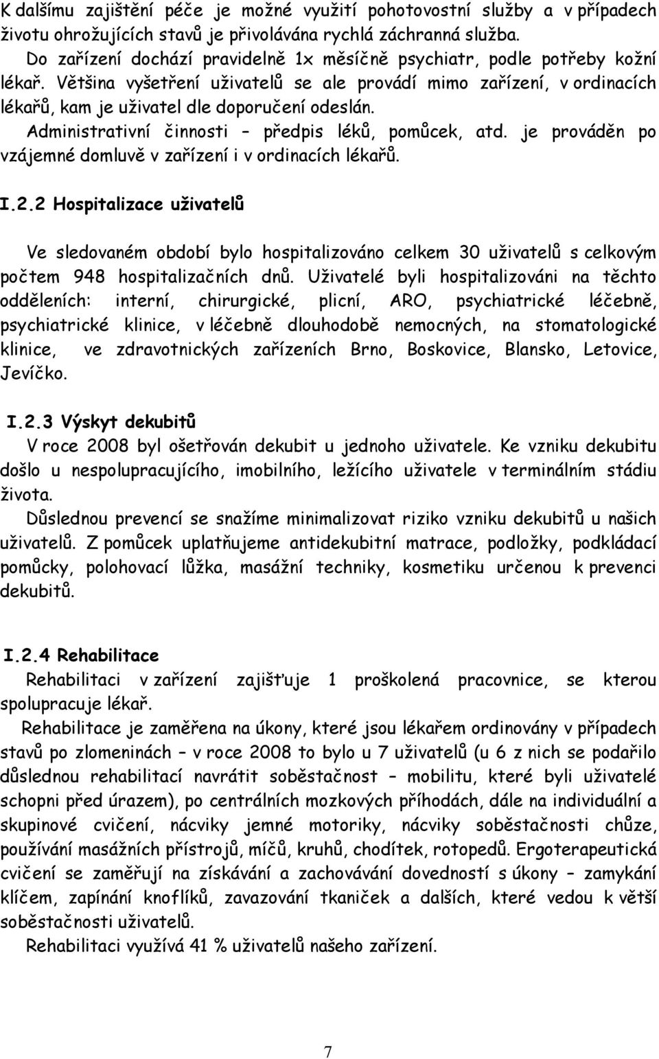 Administrativní činnosti předpis léků, pomůcek, atd. je prováděn po vzájemné domluvě v zařízení i v ordinacích lékařů. I.2.