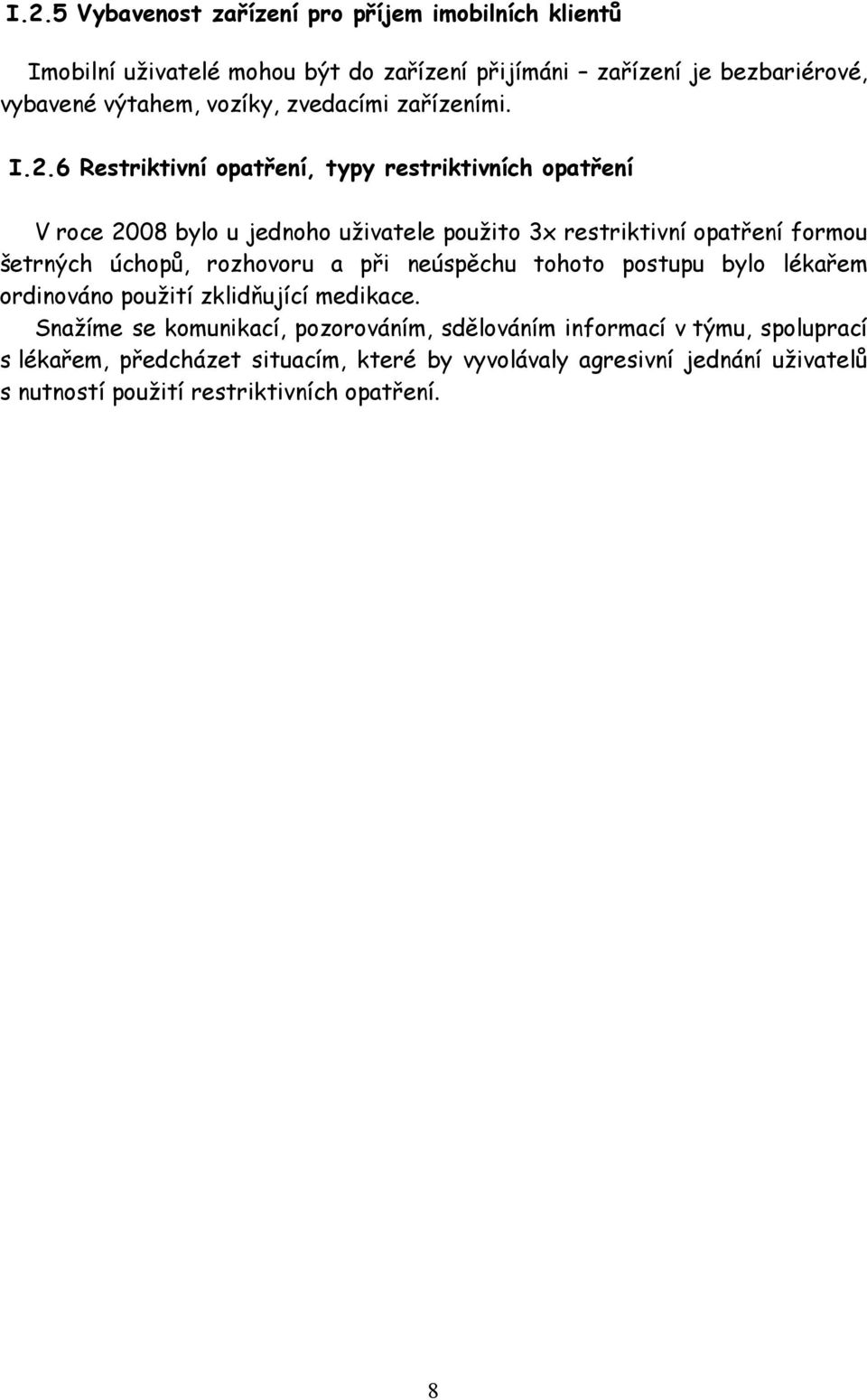 6 Restriktivní opatření, typy restriktivních opatření V roce 2008 bylo u jednoho uživatele použito 3x restriktivní opatření formou šetrných úchopů, rozhovoru