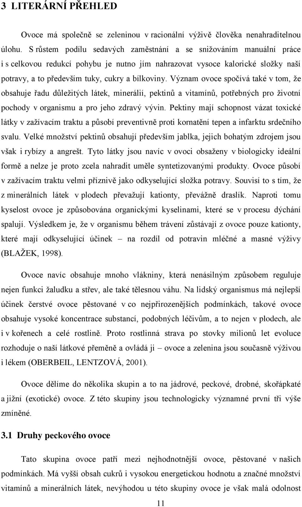 Význam ovoce spočívá také v tom, že obsahuje řadu důležitých látek, minerálií, pektinů a vitamínů, potřebných pro životní pochody v organismu a pro jeho zdravý vývin.