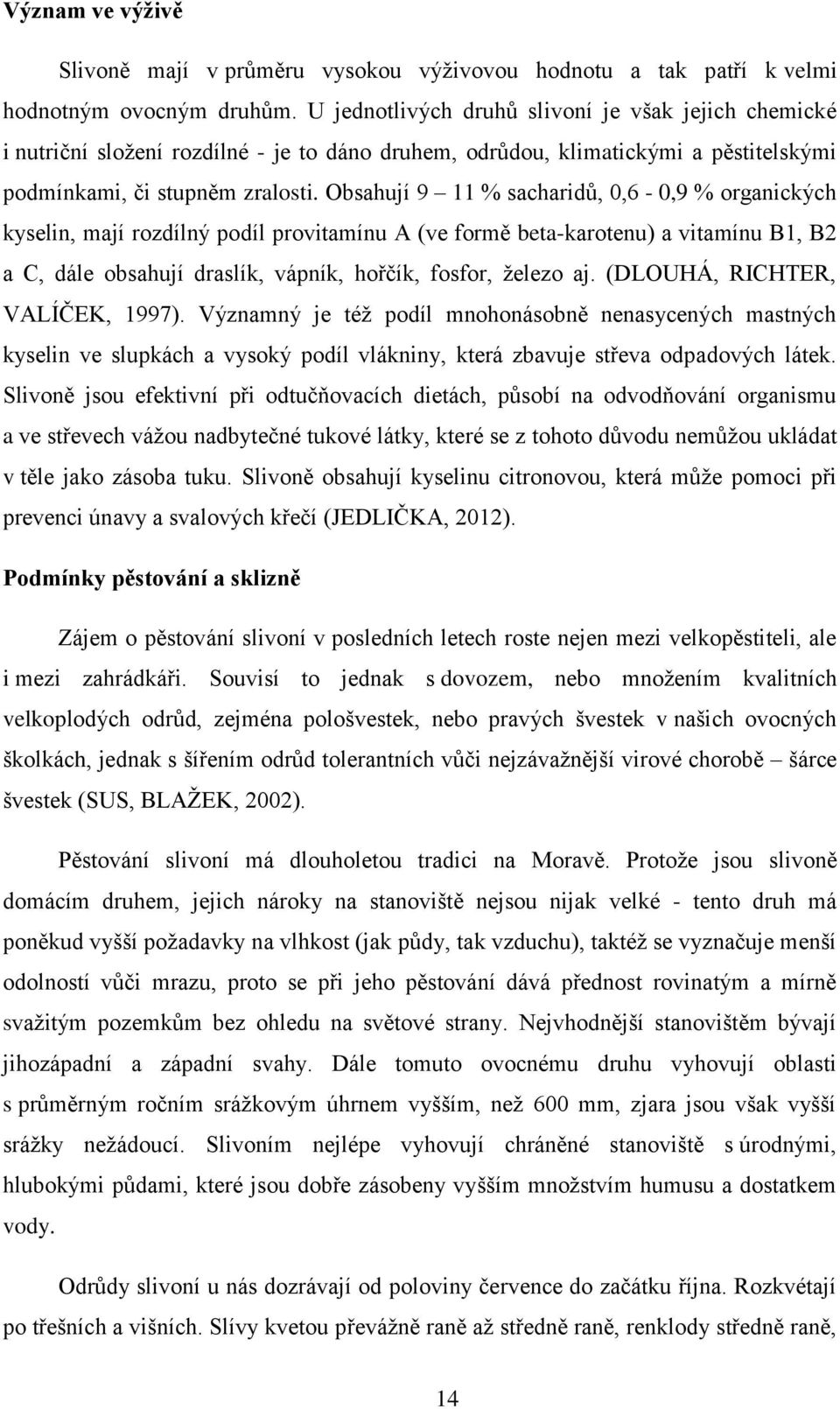 Obsahují 9 11 % sacharidů, 0,6-0,9 % organických kyselin, mají rozdílný podíl provitamínu A (ve formě beta-karotenu) a vitamínu B1, B2 a C, dále obsahují draslík, vápník, hořčík, fosfor, železo aj.