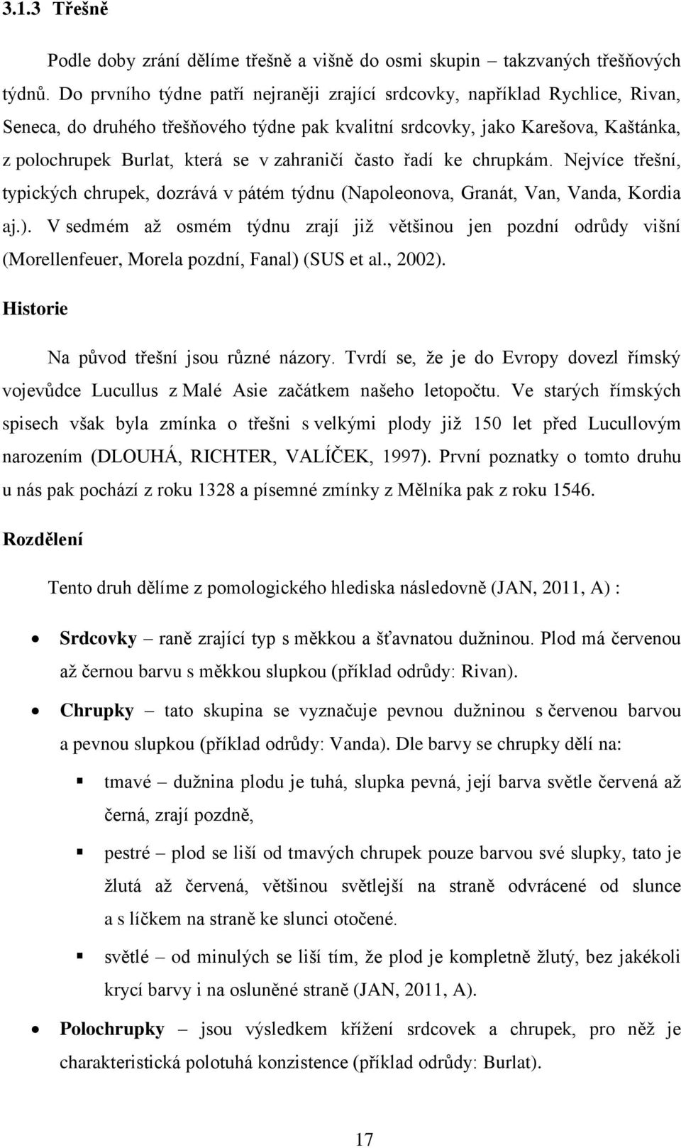 zahraničí často řadí ke chrupkám. Nejvíce třešní, typických chrupek, dozrává v pátém týdnu (Napoleonova, Granát, Van, Vanda, Kordia aj.).