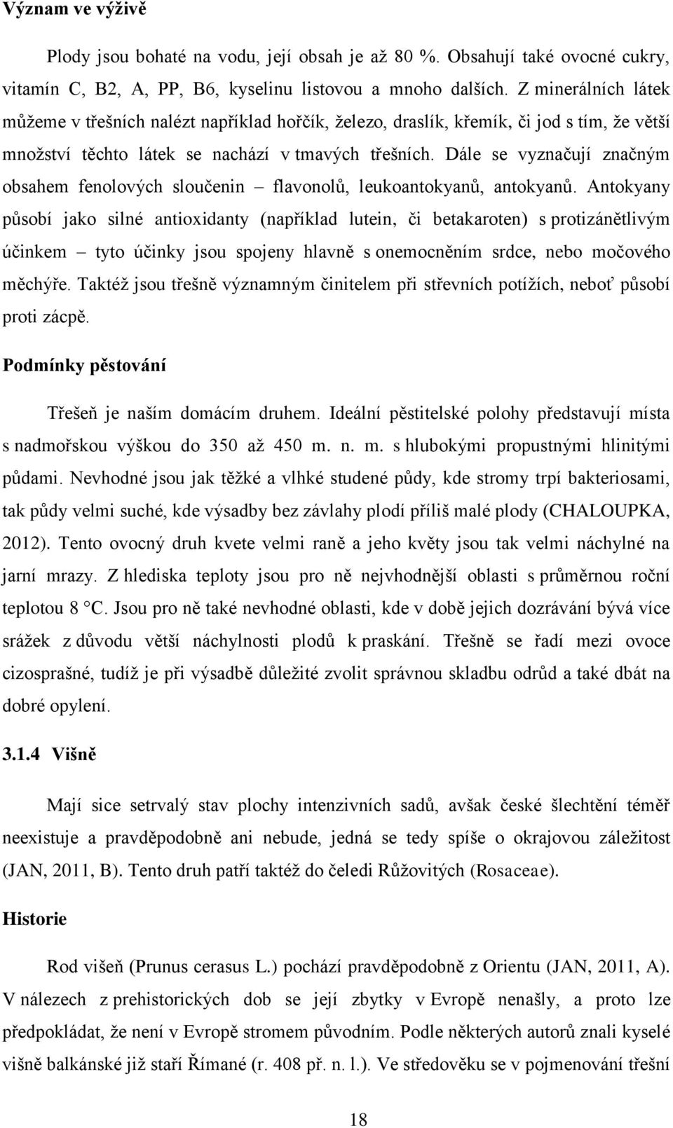 Dále se vyznačují značným obsahem fenolových sloučenin flavonolů, leukoantokyanů, antokyanů.