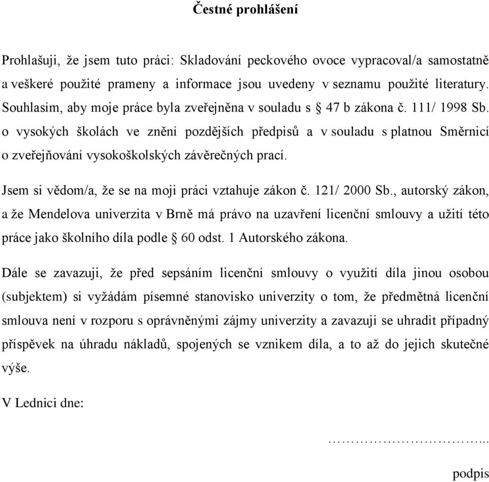 o vysokých školách ve znění pozdějších předpisů a v souladu s platnou Směrnicí o zveřejňování vysokoškolských závěrečných prací. Jsem si vědom/a, že se na moji práci vztahuje zákon č. 121/ 2000 Sb.