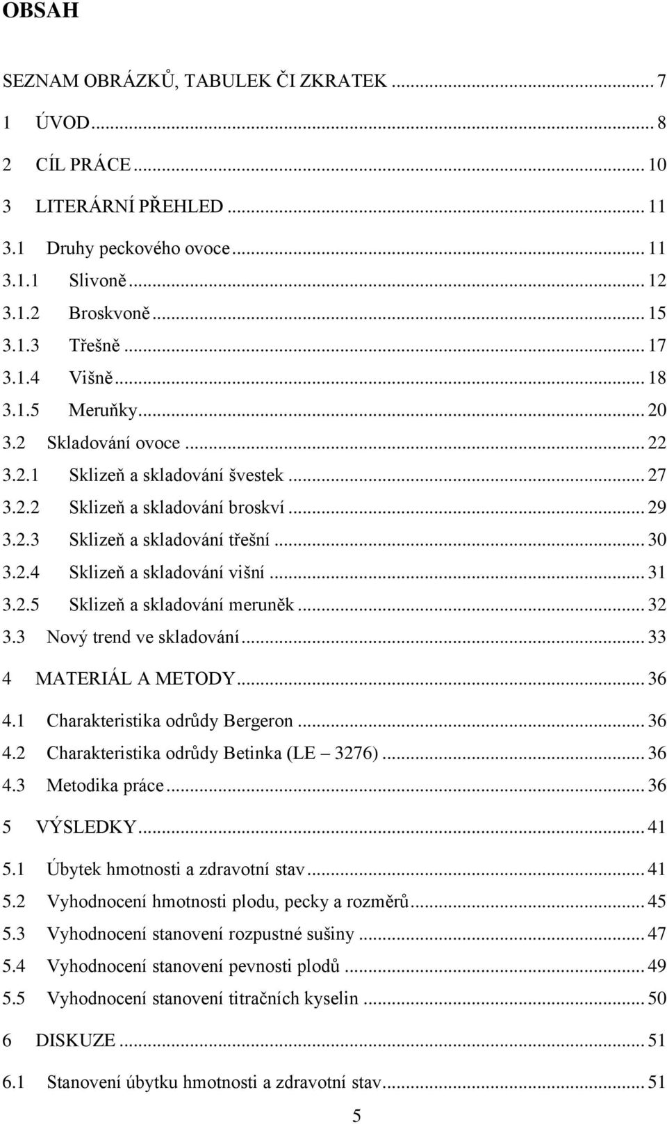 .. 31 3.2.5 Sklizeň a skladování meruněk... 32 3.3 Nový trend ve skladování... 33 4 MATERIÁL A METODY... 36 4.1 Charakteristika odrůdy Bergeron... 36 4.2 Charakteristika odrůdy Betinka (LE 3276).