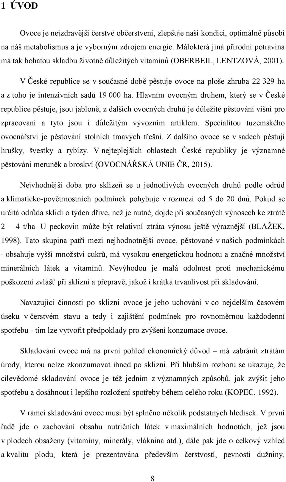 V České republice se v současné době pěstuje ovoce na ploše zhruba 22 329 ha a z toho je intenzivních sadů 19 000 ha.