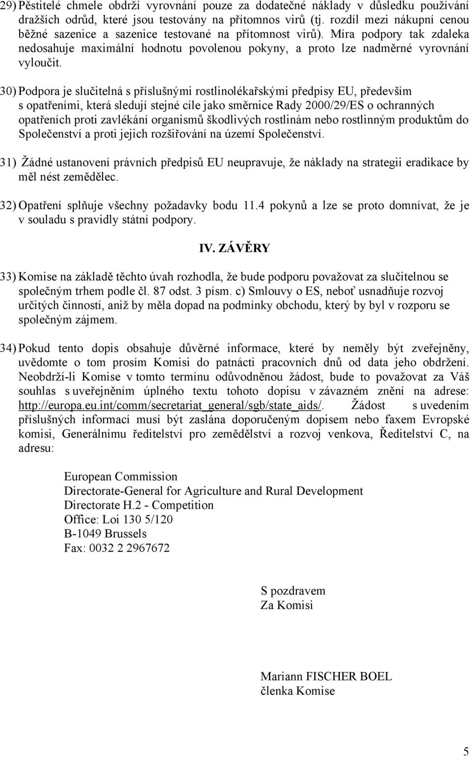 30) Podpora je slučitelná s příslušnými rostlinolékařskými předpisy EU, především s opatřeními, která sledují stejné cíle jako směrnice Rady 2000/29/ES o ochranných opatřeních proti zavlékání