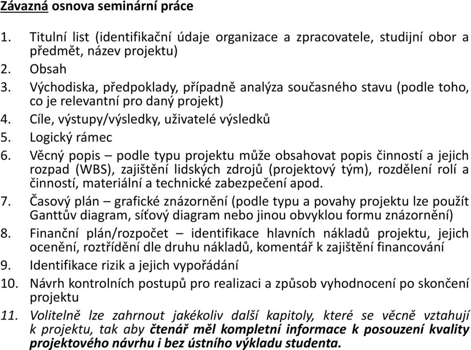 Věcný popis podle typu projektu může obsahovat popis činností a jejich rozpad (WBS), zajištění lidských zdrojů (projektový tým), rozdělení rolí a činností, materiální a technické zabezpečení apod. 7.