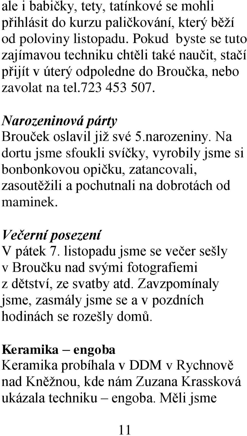 narozeniny. Na dortu jsme sfoukli svíčky, vyrobily jsme si bonbonkovou opičku, zatancovali, zasoutěţili a pochutnali na dobrotách od maminek. Večerní posezení V pátek 7.