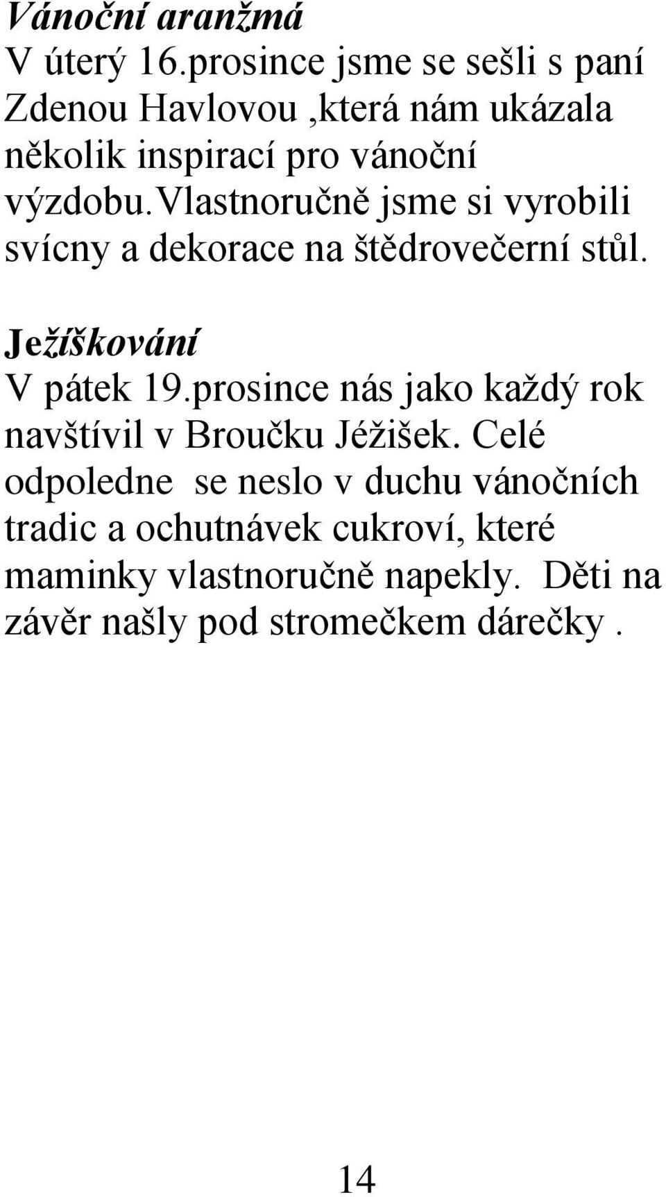 vlastnoručně jsme si vyrobili svícny a dekorace na štědrovečerní stůl. Ježíškování V pátek 19.