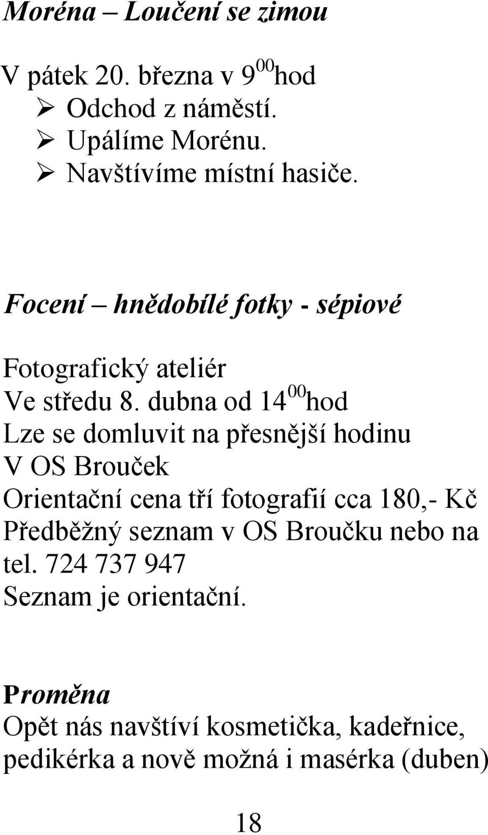 dubna od 14 00 hod Lze se domluvit na přesnější hodinu V OS Brouček Orientační cena tří fotografií cca 180,- Kč