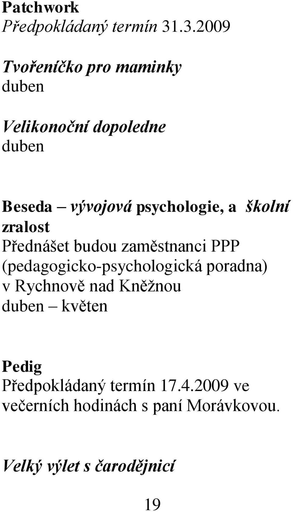 psychologie, a školní zralost Přednášet budou zaměstnanci PPP (pedagogicko-psychologická