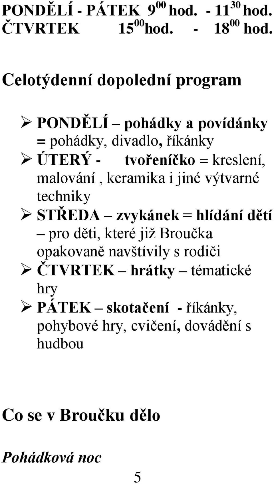 kreslení, malování, keramika i jiné výtvarné techniky STŘEDA zvykánek = hlídání dětí pro děti, které jiţ Broučka