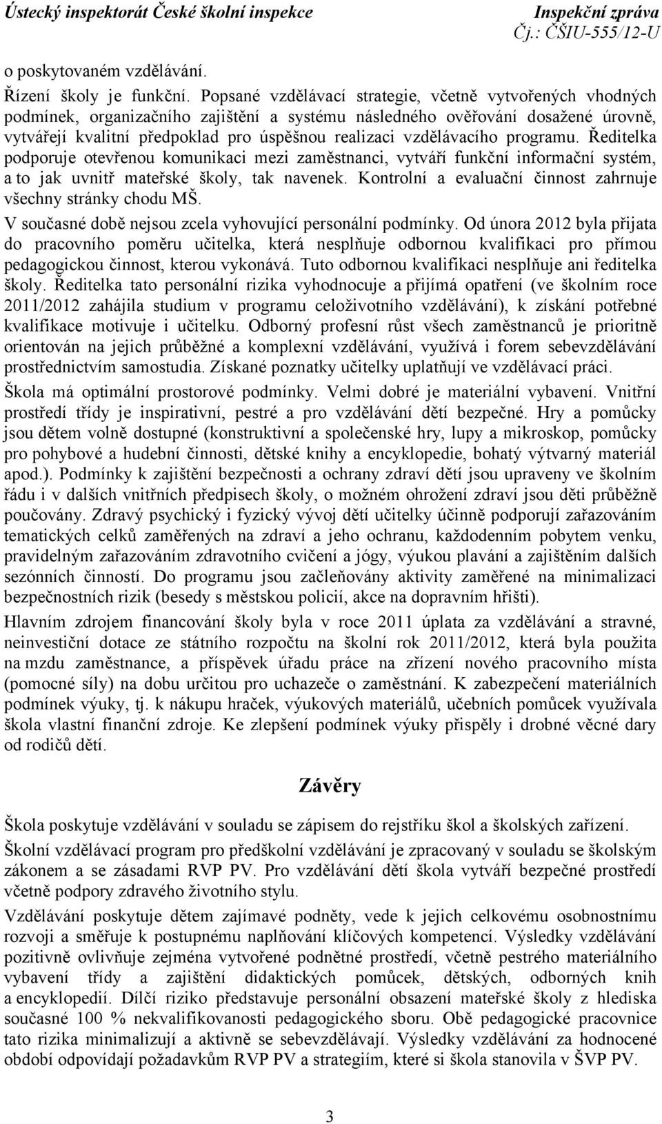 vzdělávacího programu. Ředitelka podporuje otevřenou komunikaci mezi zaměstnanci, vytváří funkční informační systém, a to jak uvnitř mateřské školy, tak navenek.