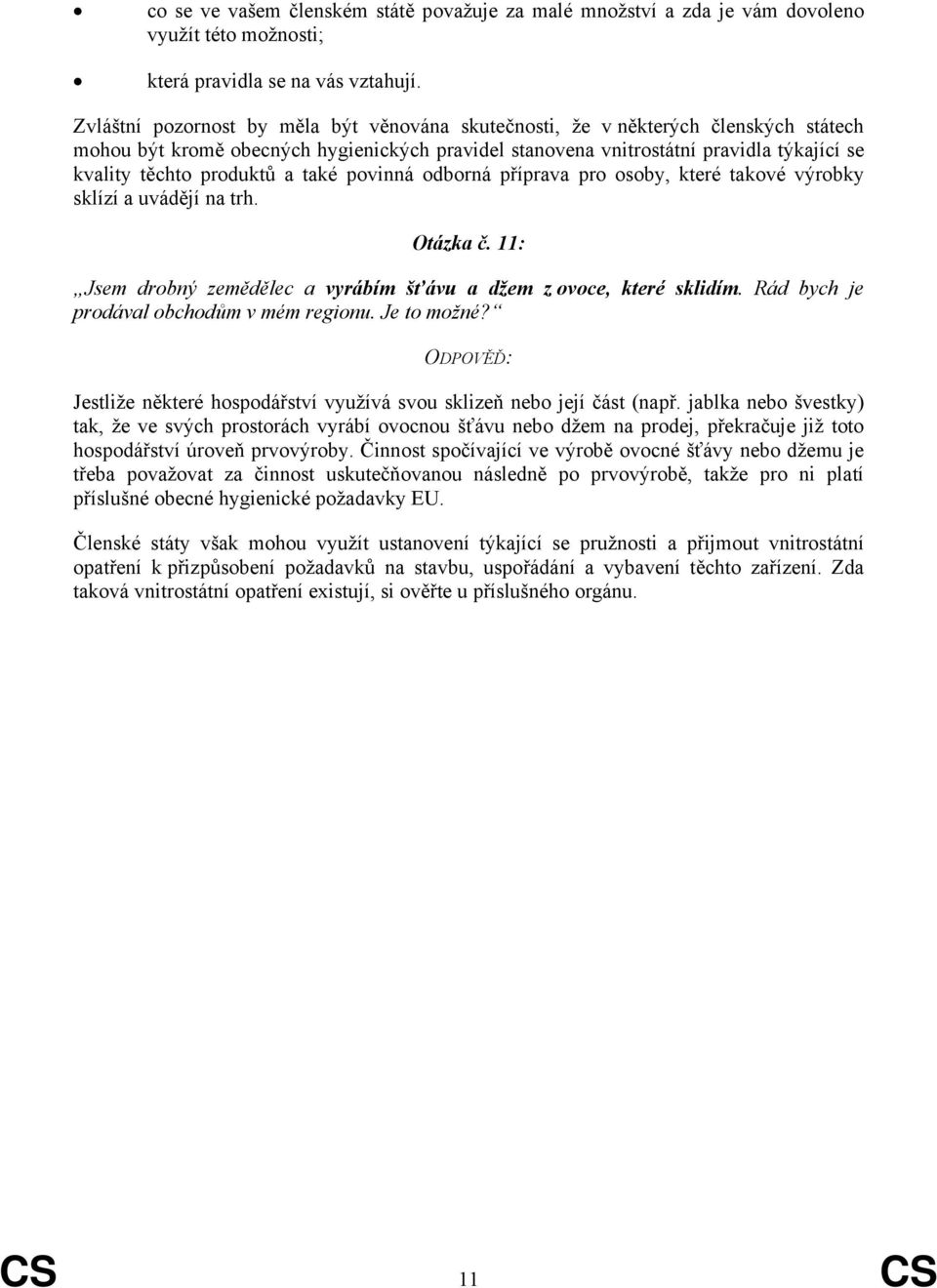 produktů a také povinná odborná příprava pro osoby, které takové výrobky sklízí a uvádějí na trh. Otázka č. 11: Jsem drobný zemědělec a vyrábím šťávu a džem z ovoce, které sklidím.