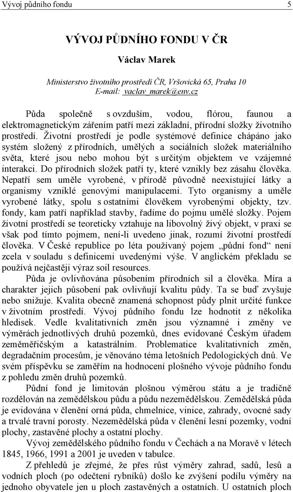 Životní prostředí je podle systémové definice chápáno jako systém složený z přírodních, umělých a sociálních složek materiálního světa, které jsou nebo mohou být s určitým objektem ve vzájemné