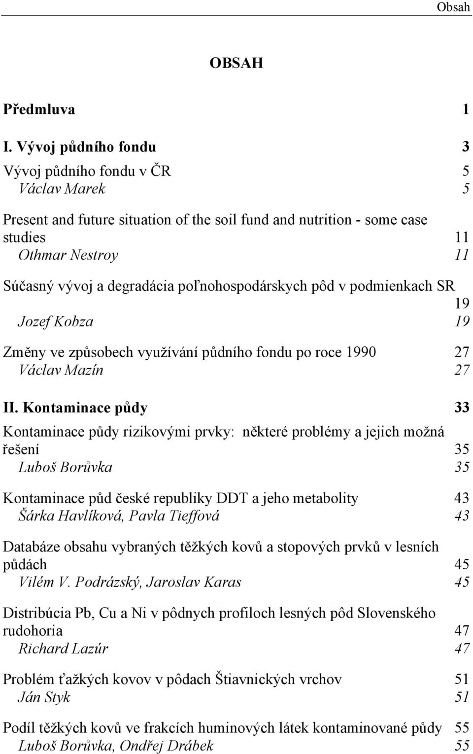 poľnohospodárskych pôd v podmienkach SR 19 Jozef Kobza 19 Změny ve způsobech využívání půdního fondu po roce 1990 27 Václav Mazín 27 II.