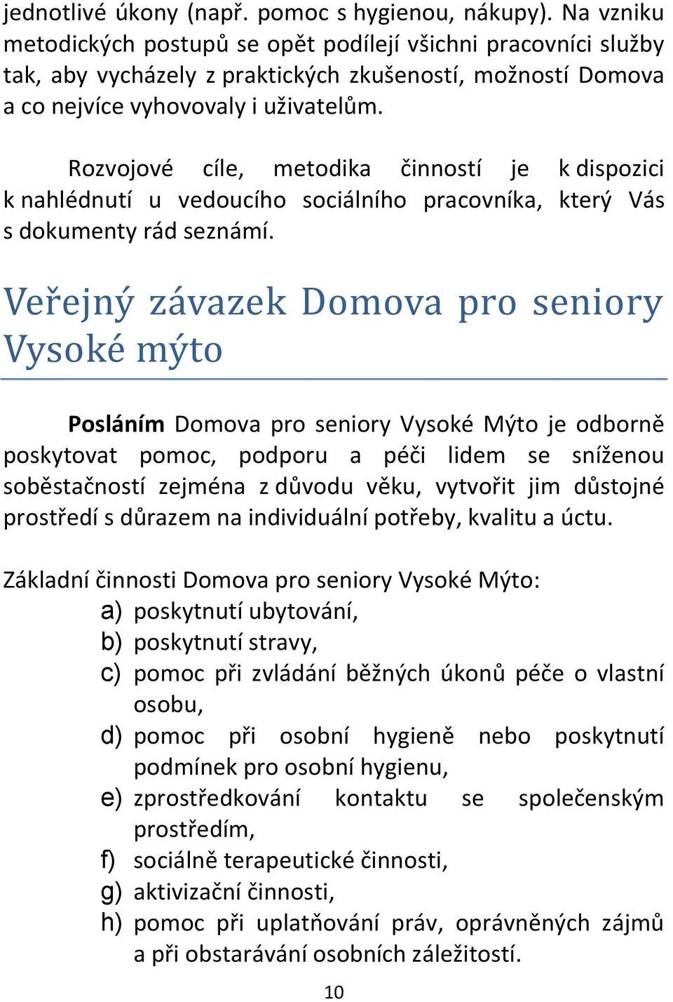 Rozvojové cíle, metodika činností je k dispozici k nahlédnutí u vedoucího sociálního pracovníka, který Vás s dokumenty rád seznámí.