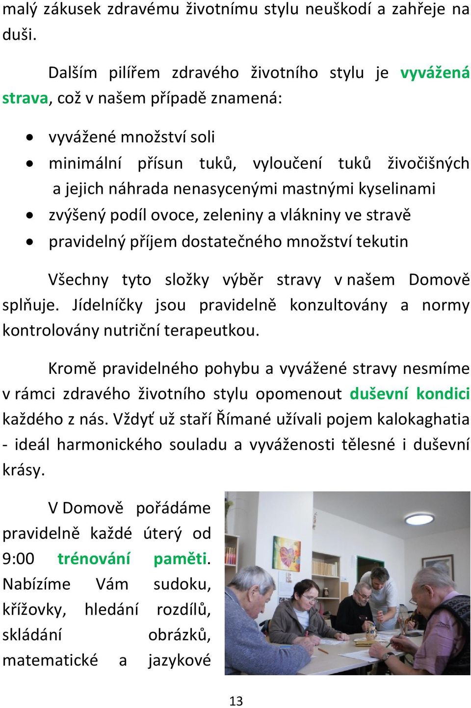 mastnými kyselinami zvýšený podíl ovoce, zeleniny a vlákniny ve stravě pravidelný příjem dostatečného množství tekutin Všechny tyto složky výběr stravy v našem Domově splňuje.