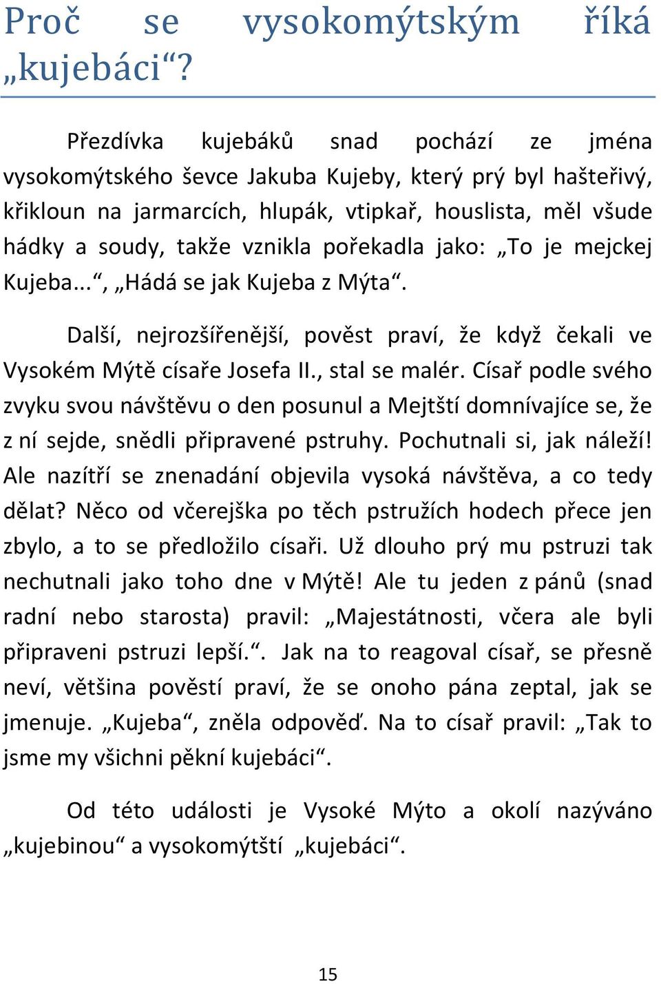 pořekadla jako: To je mejckej Kujeba..., Hádá se jak Kujeba z Mýta. Další, nejrozšířenější, pověst praví, že když čekali ve Vysokém Mýtě císaře Josefa II., stal se malér.