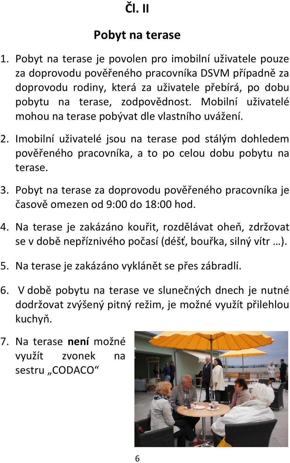 Mobilní uživatelé mohou na terase pobývat dle vlastního uvážení. 2. Imobilní uživatelé jsou na terase pod stálým dohledem pověřeného pracovníka, a to po celou dobu pobytu na terase. 3.