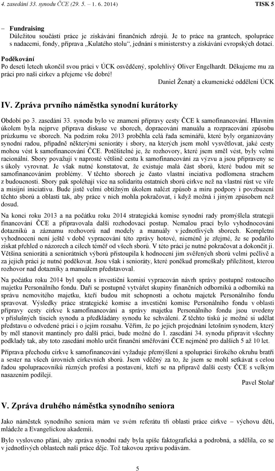 Poděkování Po deseti letech ukončil svou práci v ÚCK osvědčený, spolehlivý Oliver Engelhardt. Děkujeme mu za práci pro naši církev a přejeme vše dobré! Daniel Ženatý a ekumenické oddělení ÚCK IV.