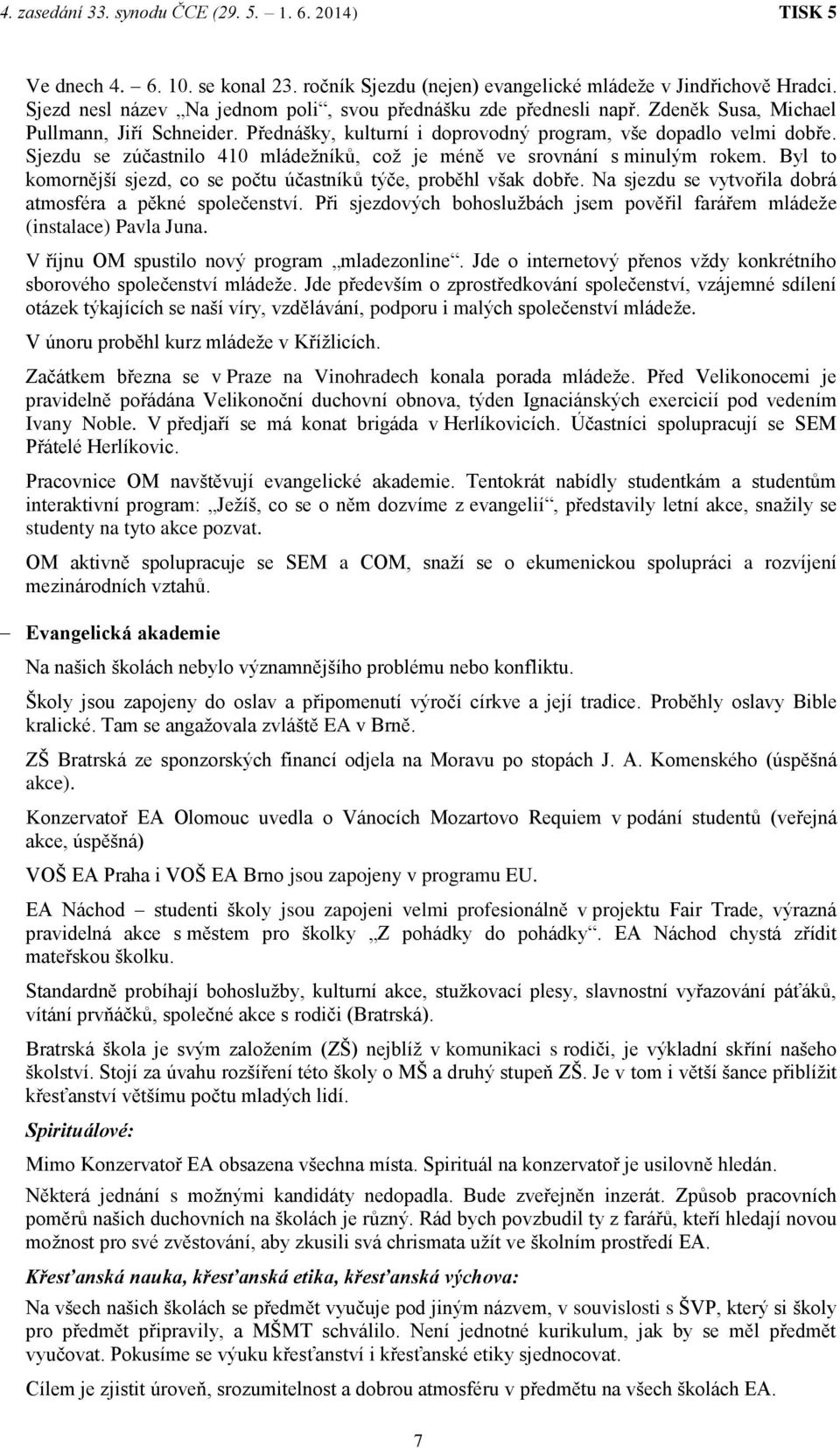 Byl to komornější sjezd, co se počtu účastníků týče, proběhl však dobře. Na sjezdu se vytvořila dobrá atmosféra a pěkné společenství.