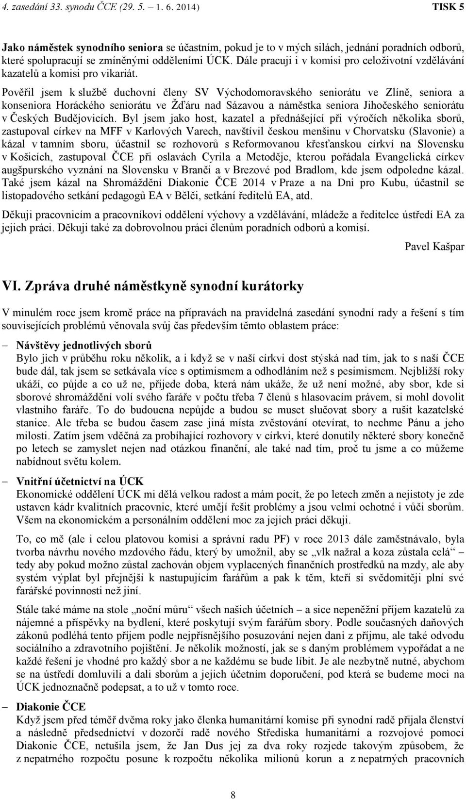 Pověřil jsem k službě duchovní členy SV Východomoravského seniorátu ve Zlíně, seniora a konseniora Horáckého seniorátu ve Žďáru nad Sázavou a náměstka seniora Jihočeského seniorátu v Českých