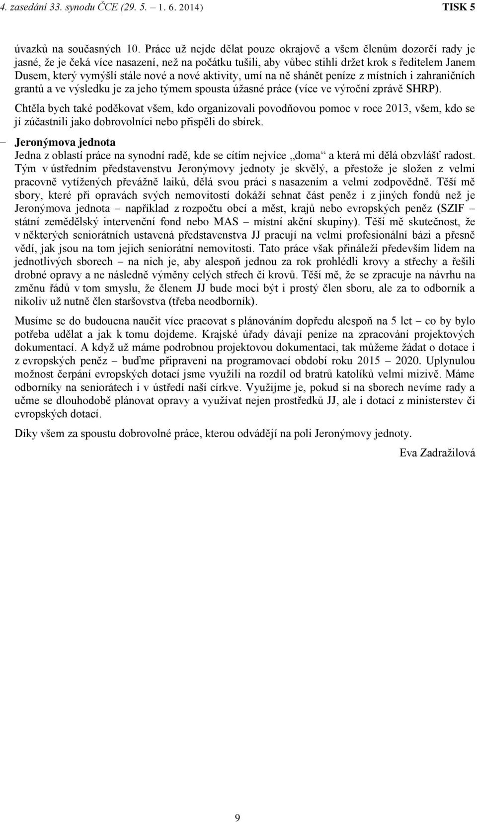 a nové aktivity, umí na ně shánět peníze z místních i zahraničních grantů a ve výsledku je za jeho týmem spousta úžasné práce (více ve výroční zprávě SHRP).