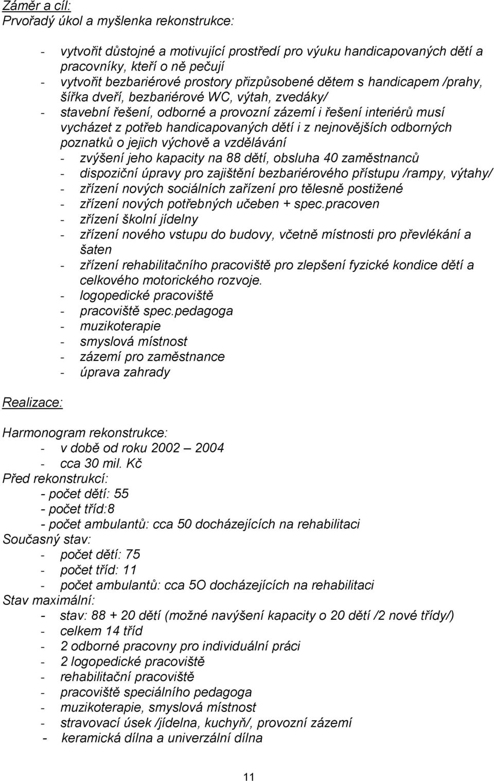 dětí i z nejnovějších odborných poznatků o jejich výchově a vzdělávání - zvýšení jeho kapacity na 88 dětí, obsluha 40 zaměstnanců - dispoziční úpravy pro zajištění bezbariérového přístupu /rampy,