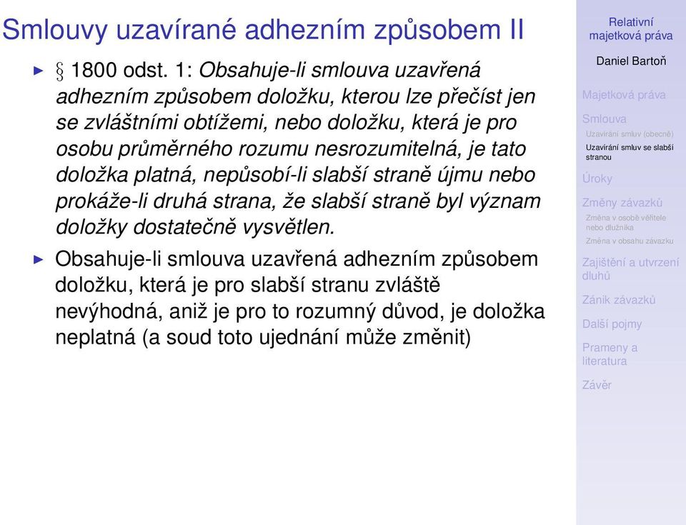 osobu průměrného rozumu nesrozumitelná, je tato doložka platná, nepůsobí-li slabší straně újmu nebo prokáže-li druhá strana, že slabší