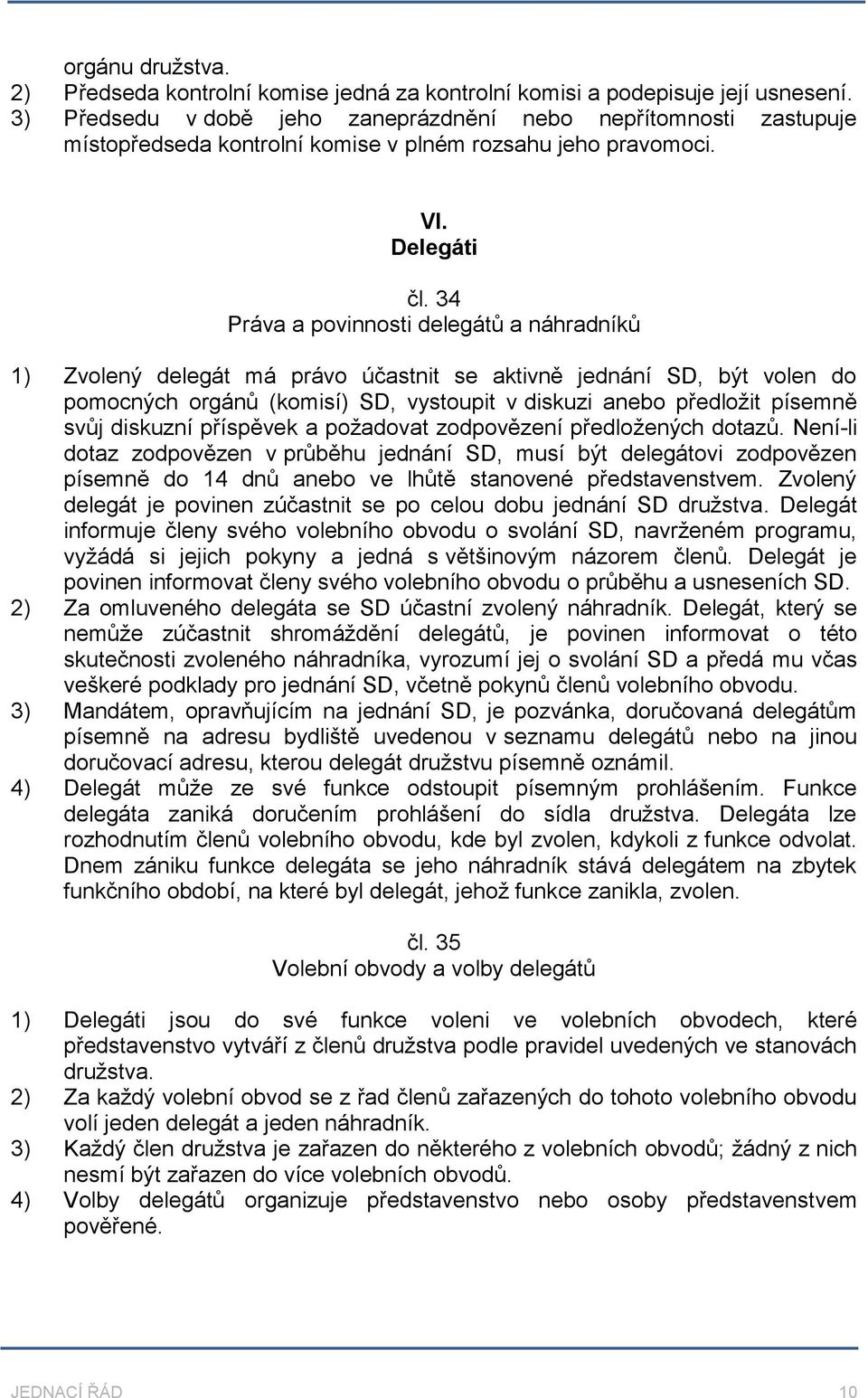 34 Práva a povinnosti delegátů a náhradníků 1) Zvolený delegát má právo účastnit se aktivně jednání SD, být volen do pomocných orgánů (komisí) SD, vystoupit v diskuzi anebo předložit písemně svůj