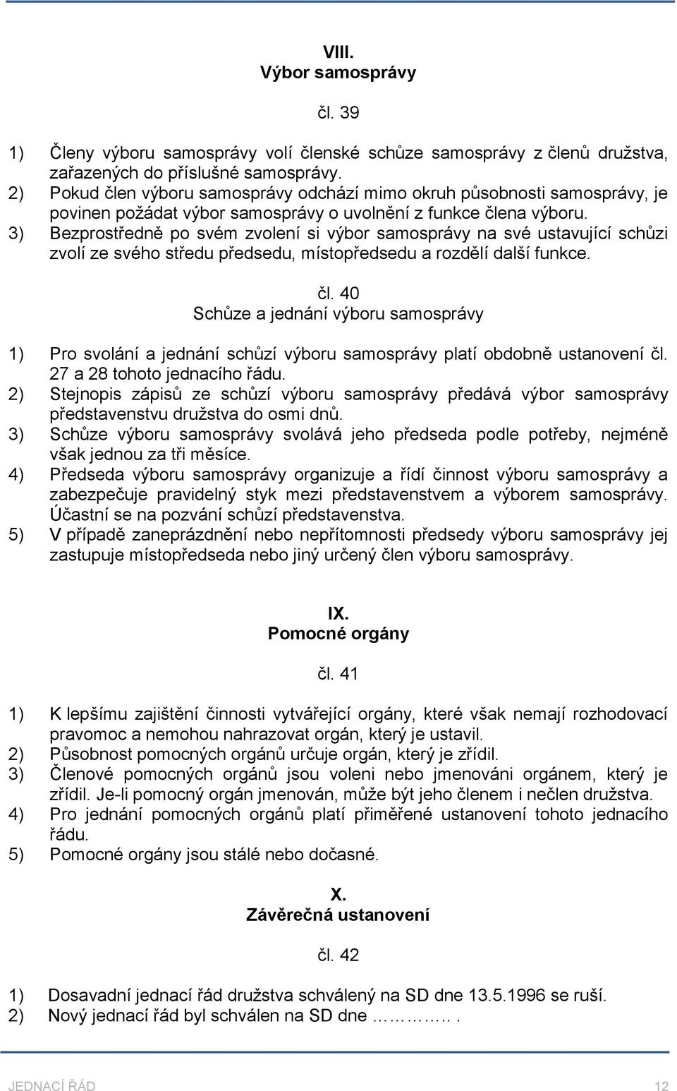 3) Bezprostředně po svém zvolení si výbor samosprávy na své ustavující schůzi zvolí ze svého středu předsedu, místopředsedu a rozdělí další funkce. čl.