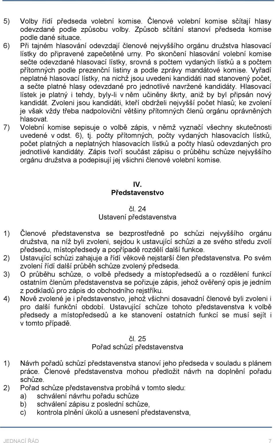 Po skončení hlasování volební komise sečte odevzdané hlasovací lístky, srovná s počtem vydaných lístků a s počtem přítomných podle prezenční listiny a podle zprávy mandátové komise.