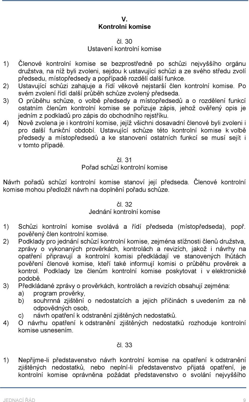 místopředsedy a popřípadě rozdělí další funkce. 2) Ustavující schůzi zahajuje a řídí věkově nejstarší člen kontrolní komise. Po svém zvolení řídí další průběh schůze zvolený předseda.