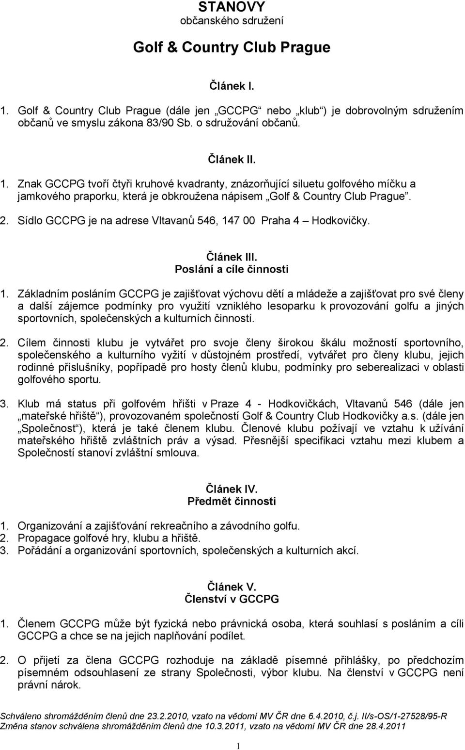 Sídlo GCCPG je na adrese Vltavanů 546, 147 00 Praha 4 Hodkovičky. Článek III. Poslání a cíle činnosti 1.