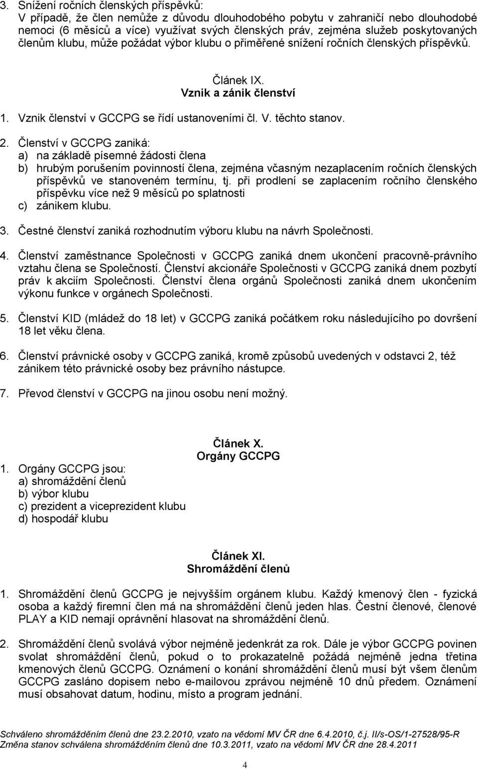 2. Členství v GCCPG zaniká: a) na základě písemné žádosti člena b) hrubým porušením povinností člena, zejména včasným nezaplacením ročních členských příspěvků ve stanoveném termínu, tj.