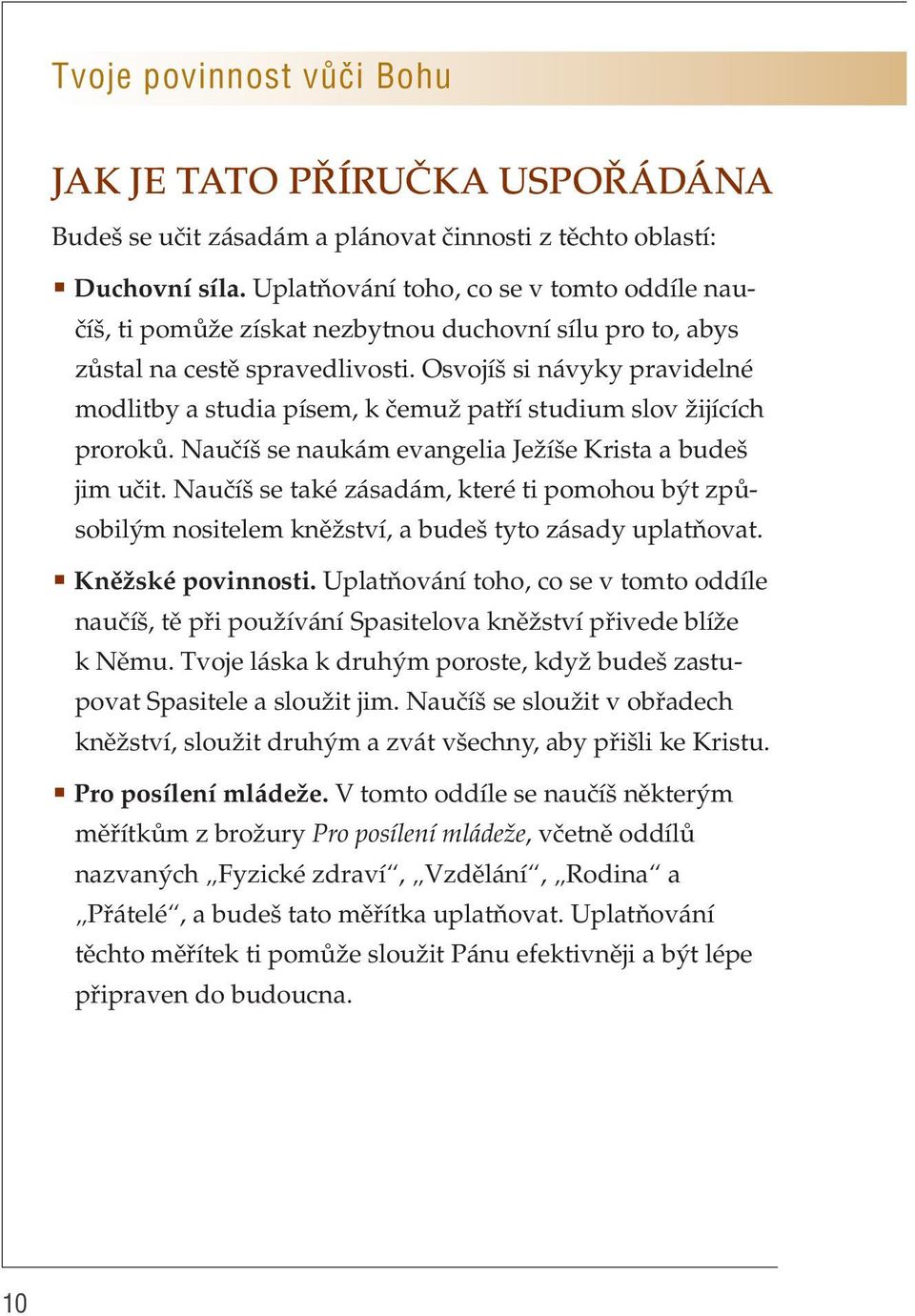 Osvojíš si návyky pravidelné modlitby a studia písem, k čemuž patří studium slov žijících proroků. Naučíš se naukám evangelia Ježíše Krista a budeš jim učit.