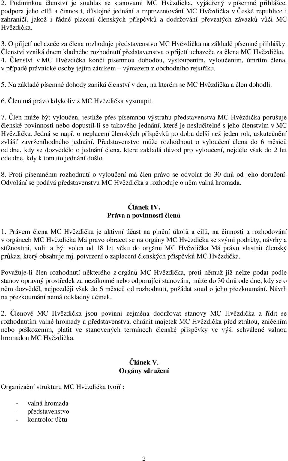 Členství vzniká dnem kladného rozhodnutí představenstva o přijetí uchazeče za člena MC Hvězdička. 4.