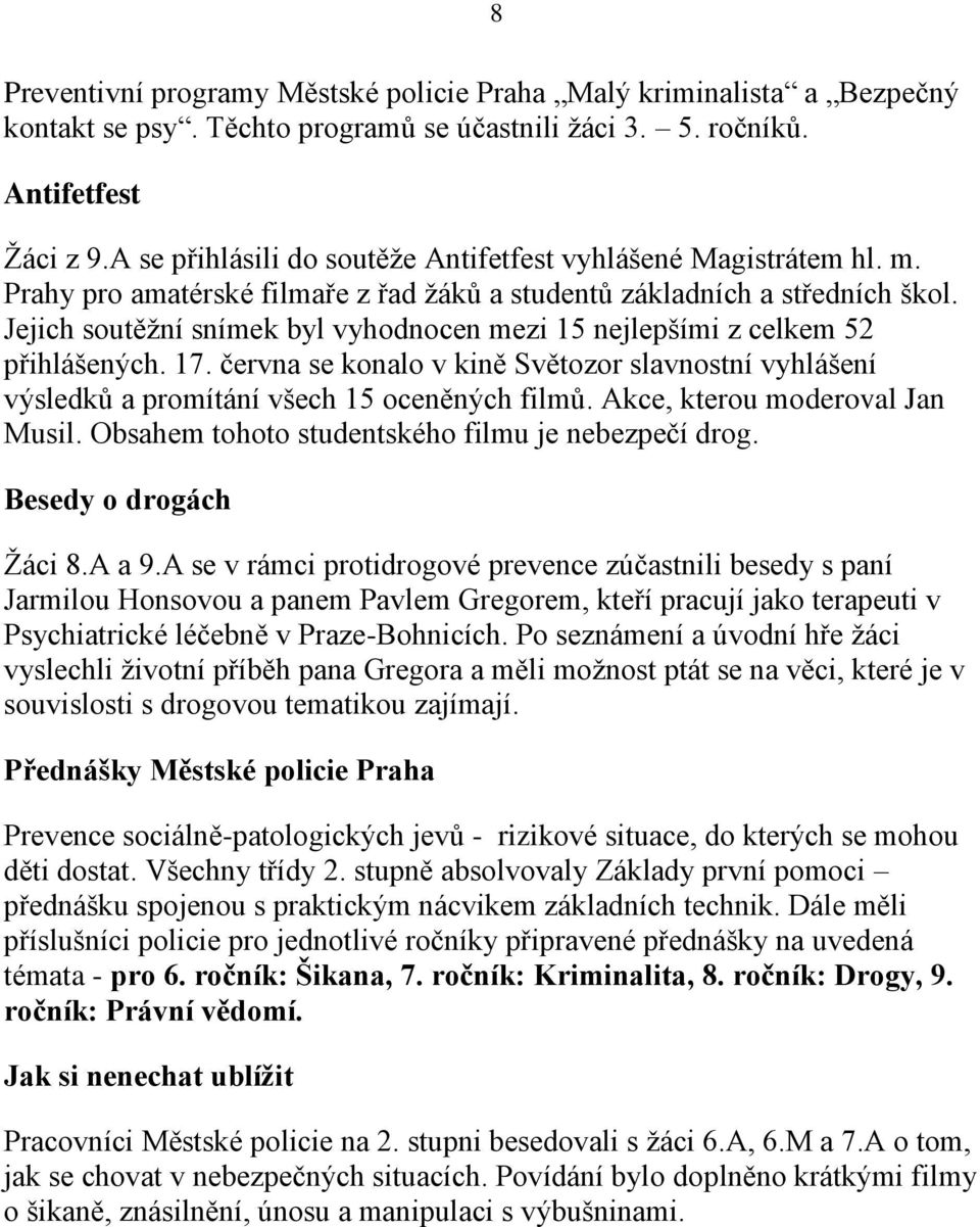 Jejich soutěţní snímek byl vyhodnocen mezi 15 jlepšími z celkem 52 přihlášených. 17. června se konalo v kině Světozor slavnostní vyhlášení výsledků a promítání všech 15 oceněných filmů.