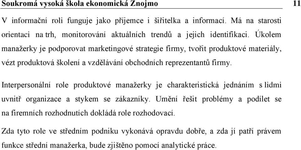 Úkolem manaţerky je podporovat marketingové strategie firmy, tvořit produktové materiály, vézt produktová školení a vzdělávání obchodních reprezentantŧ firmy.