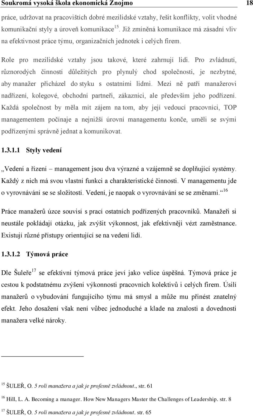 Pro zvládnutí, rŧznorodých činností dŧleţitých pro plynulý chod společnosti, je nezbytné, aby manaţer přicházel do styku s ostatními lidmi.