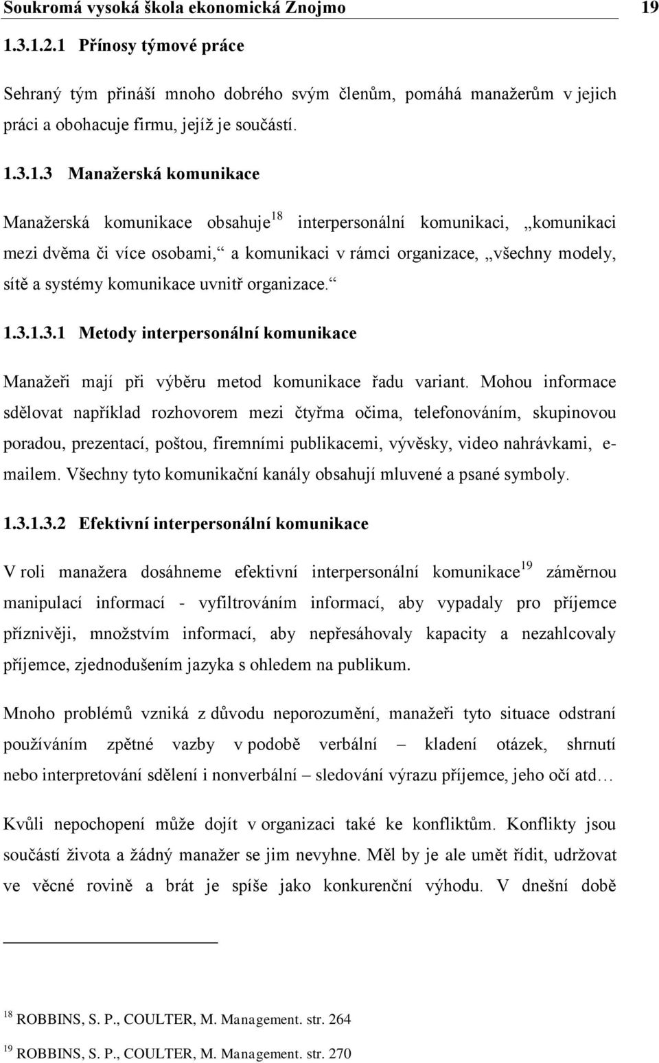 obsahuje 18 interpersonální komunikaci, komunikaci mezi dvěma či více osobami, a komunikaci v rámci organizace, všechny modely, sítě a systémy komunikace uvnitř organizace. 1.3.